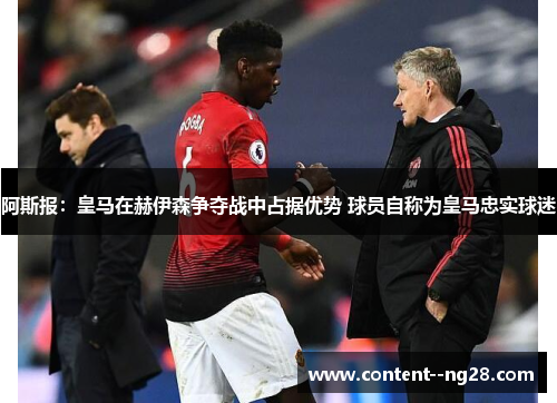 阿斯报：皇马在赫伊森争夺战中占据优势 球员自称为皇马忠实球迷