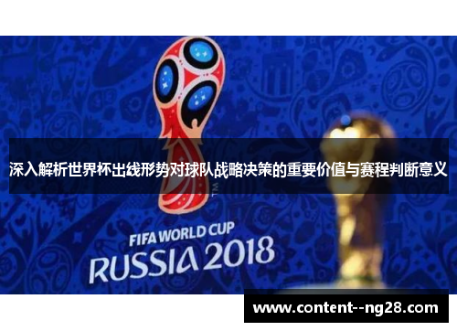 深入解析世界杯出线形势对球队战略决策的重要价值与赛程判断意义 深入解析世界杯出线形势对球队战略决策的重要价值与赛程判断意义