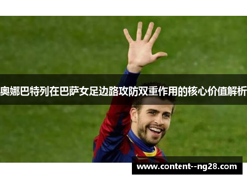 奥娜巴特列在巴萨女足边路攻防双重作用的核心价值解析