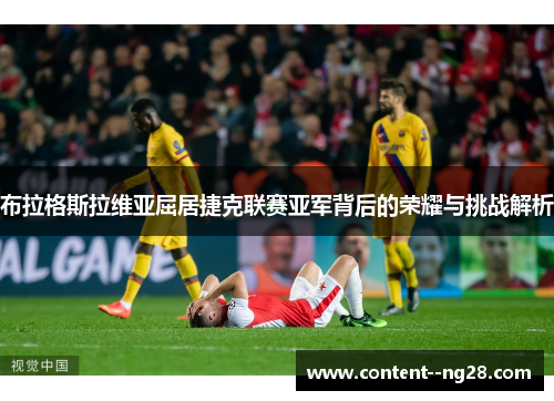 布拉格斯拉维亚屈居捷克联赛亚军背后的荣耀与挑战解析 布拉格斯拉维亚屈居捷克联赛亚军背后的荣耀与挑战解析